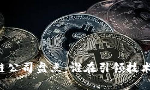 国内主流区块链公司盘点：谁在引领技术与应用的前沿？