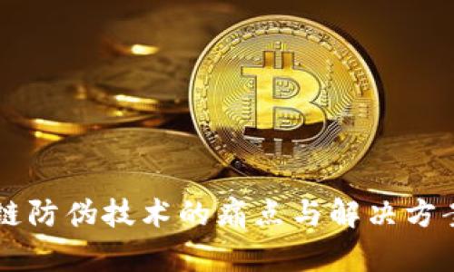 区块链防伪技术的痛点与解决方案分析