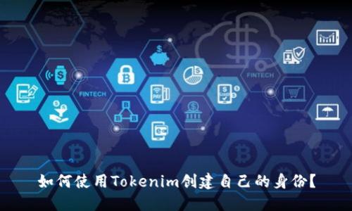 如何使用Tokenim创建自己的身份？