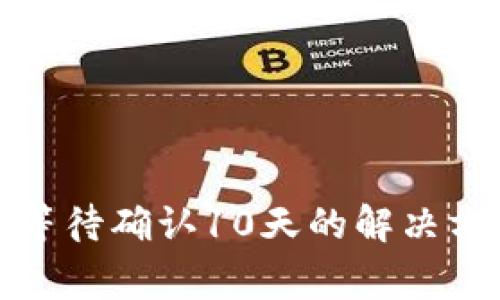 TokenIM 2.0转账等待确认10天的解决方法与常见问题解析