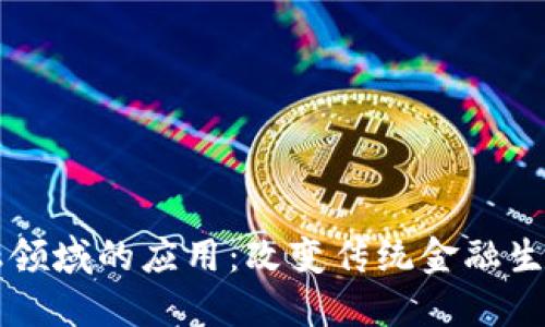 区块链在金融领域的应用：改变传统金融生态的创新技术