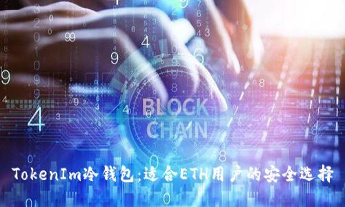 TokenIm冷钱包：适合ETH用户的安全选择