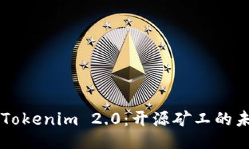 深入探讨Tokenim 2.0：开源矿工的未来与应用