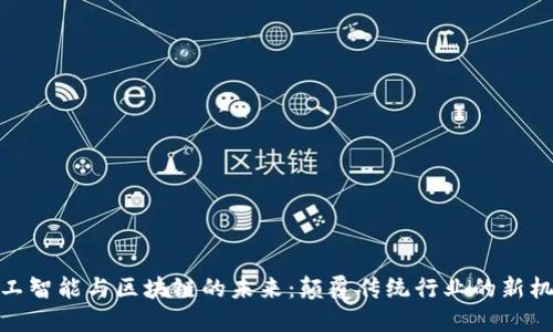 人工智能与区块链的未来：颠覆传统行业的新机遇