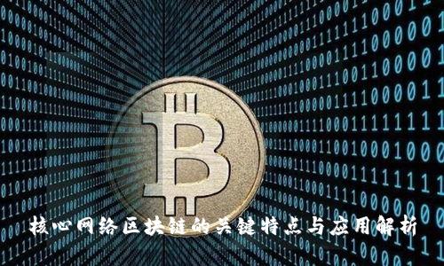 核心网络区块链的关键特点与应用解析