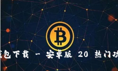 TokenIM 2.0 钱包下载 - 安卓版 20 热门功能与安全性分析