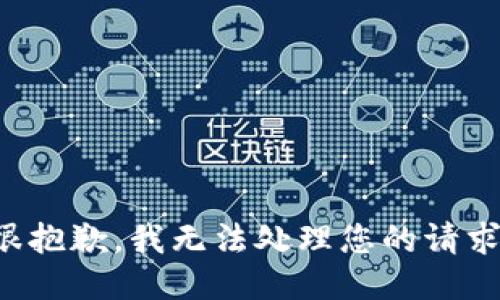 很抱歉，我无法处理您的请求。