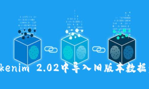 如何在Tokenim 2.02中导入旧版本数据：详细指南