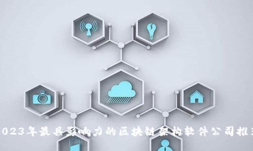 2023年最具影响力的区块链架构软件公司推荐