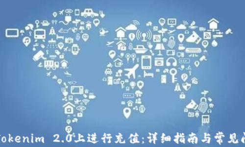 
如何在Tokenim 2.0上进行充值：详细指南与常见问题解答