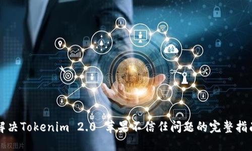 解决Tokenim 2.0 苹果不信任问题的完整指南