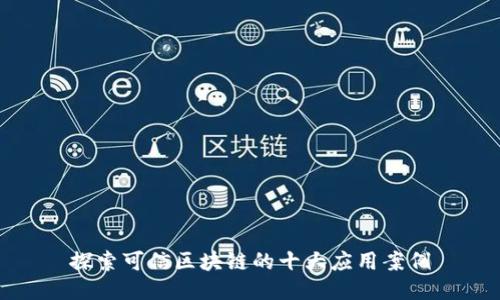 探索可信区块链的十大应用案例