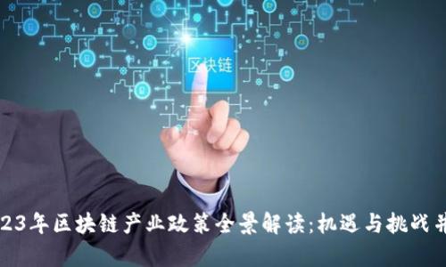 2023年区块链产业政策全景解读：机遇与挑战并存