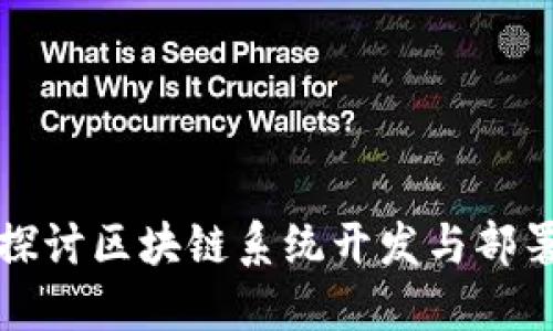 深入探讨区块链系统开发与部署方案