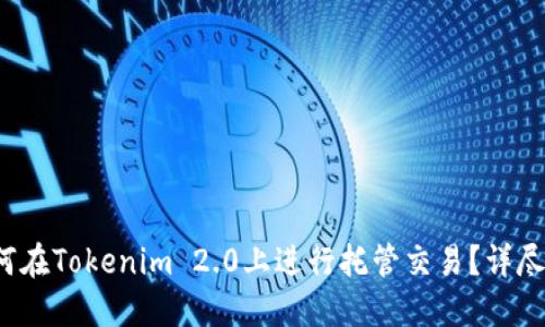  如何在Tokenim 2.0上进行托管交易？详尽指南
