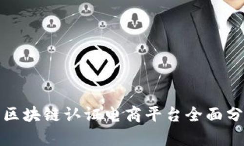 : 区块链认证电商平台全面分析