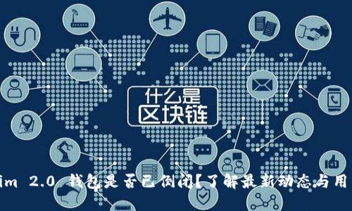Tokenim 2.0 钱包是否已倒闭？了解最新动态与用户反馈