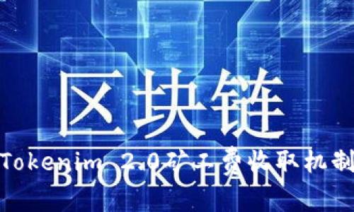 全面解析Tokenim 2.0矿工费收取机制及其影响