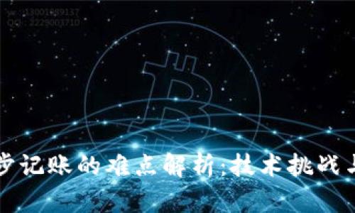 区块链分步记账的难点解析：技术挑战与解决方案
