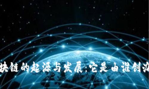 区块链的起源与发展：它是由谁创办的？