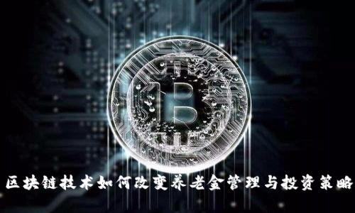 区块链技术如何改变养老金管理与投资策略