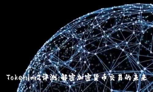 Tokenim2评测：解密加密货币交易的未来