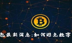 ```xmlPlusToken钱包最新消息：如何避免数字货币投