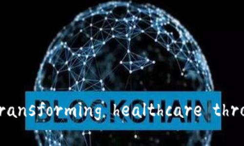 医疗区块链的应用与影响： transforming healthcare through blockchain technology