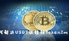 bianoti如何解决USDT误转到TokenIm 2.0的问题