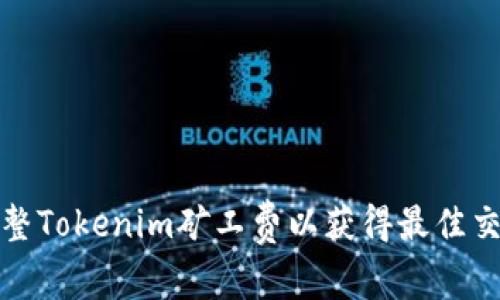 如何调整Tokenim矿工费以获得最佳交易速度
