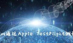如何使用Tokenim通过Apple TestFlight测试应用：全面指