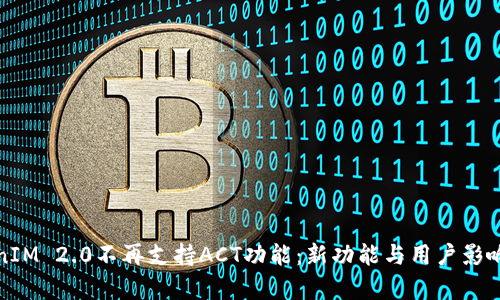 TokenIM 2.0不再支持ACT功能：新功能与用户影响分析