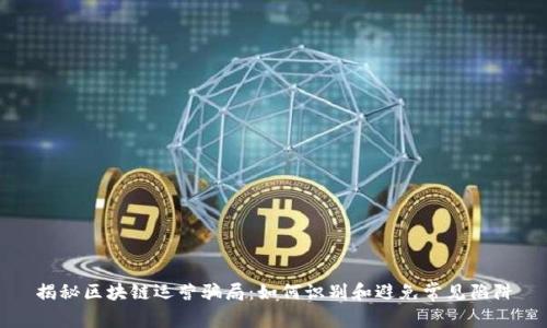 揭秘区块链运营骗局：如何识别和避免常见陷阱
