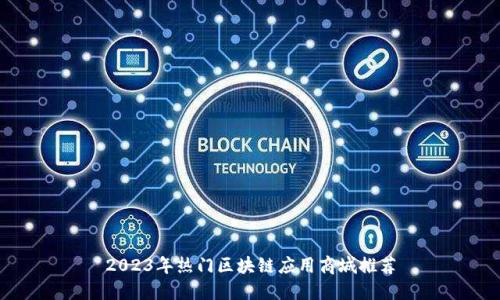 2023年热门区块链应用商城推荐