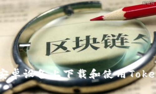 如何在安卓设备上下载和使用Tokenim 20