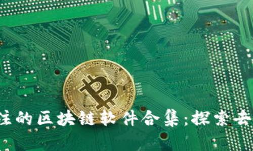 2023年最值得关注的区块链软件合集：探索去中心化应用的未来