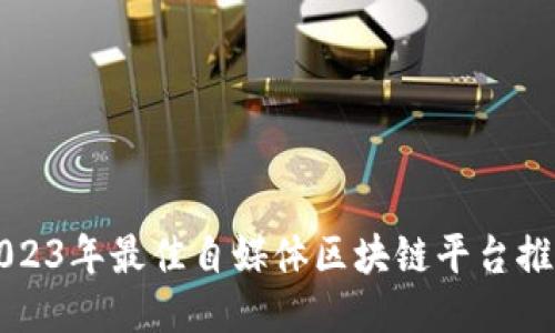 2023年最佳自媒体区块链平台推荐