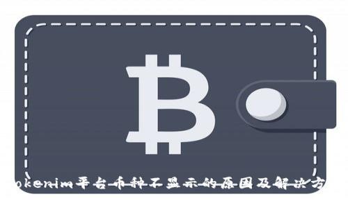 Tokenim平台币种不显示的原因及解决方法
