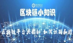 违规的区块链平台大揭秘：如何识别和避免陷阱