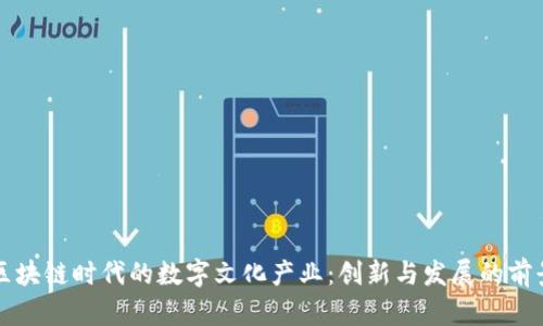 区块链时代的数字文化产业：创新与发展的前景