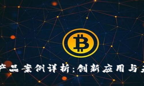 区块链产品案例详析：创新应用与未来前景