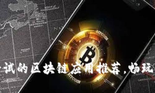 十大值得一试的区块链应用推荐，畅玩新数字时代