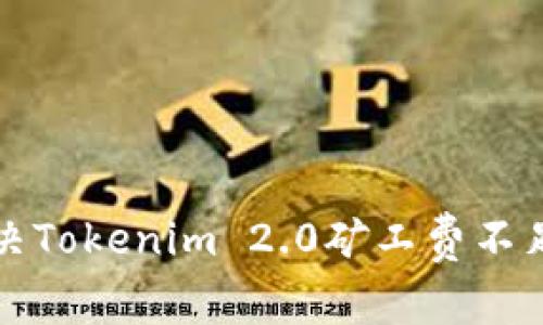 如何解决Tokenim 2.0矿工费不足的问题