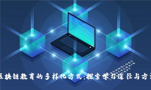 区块链教育的多样化方式：探索学习途径与方法