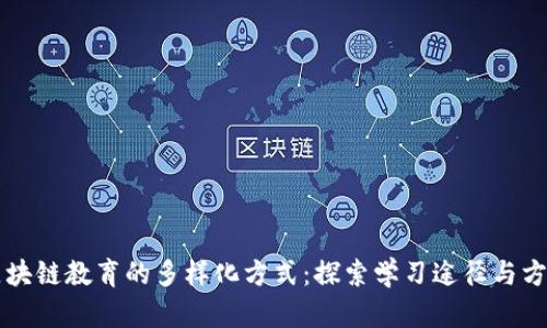 区块链教育的多样化方式：探索学习途径与方法