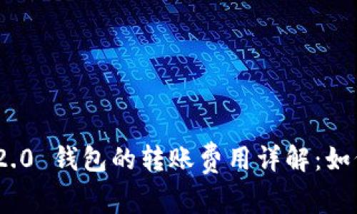Tokenim 2.0 钱包的转账费用详解：如何费用支出