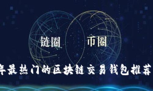 2023年最热门的区块链交易钱包推荐与评测