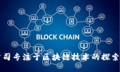 正规公司专注于区块链技术的探索与应用