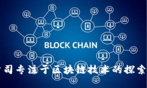 正规公司专注于区块链技术的探索与应用