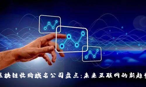 区块链收购域名公司盘点：未来互联网的新趋势